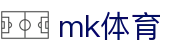 MK体育 - mk体育中文官方网站 · MK SPORTS